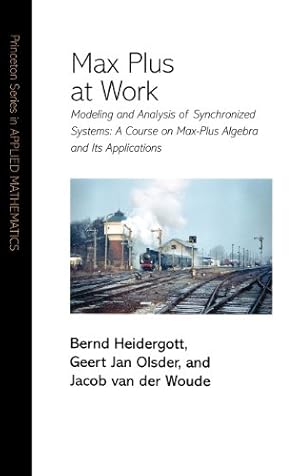 Imagen del vendedor de Max Plus at Work: Modeling and Analysis of Synchronized Systems: A Course on Max-Plus Algebra and Its Applications (Princeton Series in Applied Mathematics) by Heidergott, Bernd, Olsder, Geert Jan, van der Woude, Jacob [Hardcover ] a la venta por booksXpress