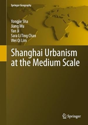 Immagine del venditore per Shanghai Urbanism at the Medium Scale (Springer Geography) by Sha, Yongjie, Wu, Jiang, Ji, Yan, Chan, Sara Li Ting, Lim, Wei Qi [Hardcover ] venduto da booksXpress