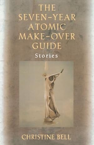 Seller image for The Seven-Year Atomic Make-Over Guide: Stories by Bell, Christine [Paperback ] for sale by booksXpress