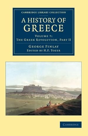 Imagen del vendedor de A History of Greece: From its Conquest by the Romans to the Present Time, B.C. 146 to A.D. 1864 (Cambridge Library Collection - European History) (Volume 7) by Finlay, George [Paperback ] a la venta por booksXpress