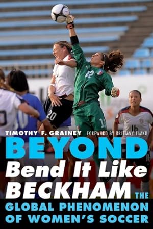 Immagine del venditore per Beyond Bend It Like Beckham: The Global Phenomenon of Women's Soccer by Grainey, Timothy F. [Paperback ] venduto da booksXpress