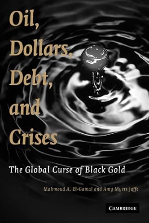 Seller image for Oil, Dollars, Debt, and Crises: The Global Curse of Black Gold by El-Gamal, Mahmoud A., Jaffe, Amy Myers [Paperback ] for sale by booksXpress