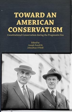 Imagen del vendedor de Toward an American Conservatism: Constitutional Conservatism during the Progressive Era by Postell, Joseph W., O'Neill, Johnathan [Paperback ] a la venta por booksXpress