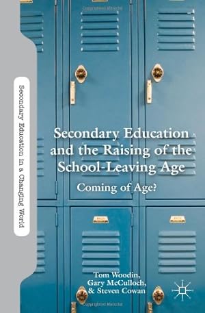 Imagen del vendedor de Secondary Education and the Raising of the School-Leaving Age: Coming of Age? (Secondary Education in a Changing World) by Woodin, Tom, McCulloch, Gary, Cowan, Steven [Hardcover ] a la venta por booksXpress