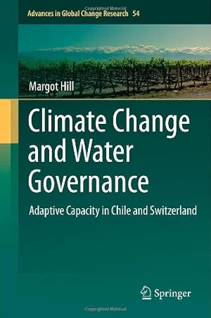 Imagen del vendedor de Climate Change and Water Governance: Adaptive Capacity in Chile and Switzerland (Advances in Global Change Research) by Hill, Margot [Hardcover ] a la venta por booksXpress