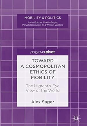 Seller image for Toward a Cosmopolitan Ethics of Mobility: The Migrant's-Eye View of the World (Mobility & Politics) by Sager, Alex [Hardcover ] for sale by booksXpress