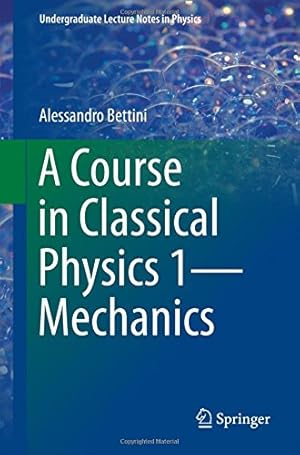 Immagine del venditore per A Course in Classical Physics 1Mechanics (Undergraduate Lecture Notes in Physics) by Bettini, Alessandro [Paperback ] venduto da booksXpress