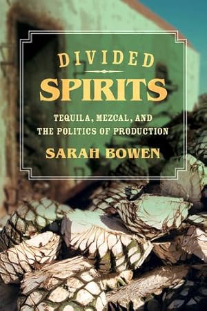 Image du vendeur pour Divided Spirits: Tequila, Mezcal, and the Politics of Production (California Studies in Food and Culture) by Bowen, Sarah [Paperback ] mis en vente par booksXpress