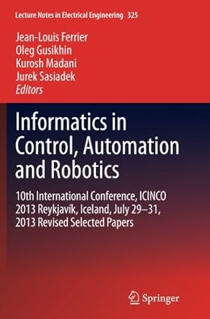 Seller image for Informatics in Control, Automation and Robotics: 10th International Conference, ICINCO 2013 Reykjavík, Iceland, July 29-31, 2013 Revised Selected Papers (Lecture Notes in Electrical Engineering) [Paperback ] for sale by booksXpress