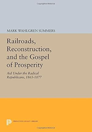 Immagine del venditore per Railroads, Reconstruction, and the Gospel of Prosperity: Aid Under the Radical Republicans, 1865-1877 (Princeton Legacy Library) by Summers, Mark Wahlgren [Paperback ] venduto da booksXpress