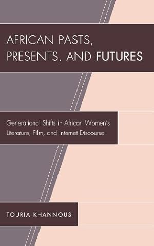 Seller image for African Pasts, Presents, and Futures: Generational Shifts in African Women's Literature, Film, and Internet Discourse (After the Empire: The Francophone World and Postcolonial France) by Touria Khannous [Hardcover ] for sale by booksXpress