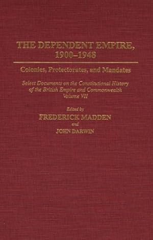 Seller image for The Dependent Empire, 1900-1948: Colonies, Protectorates, and Mandates Select Documents on the Constitutional History of the British Empire and Commonwealth Volume VII (Documents in Imperial History) by Darwin, John, Madden, Frederick, Rizvi, Gowher [Hardcover ] for sale by booksXpress