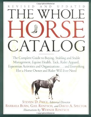 Seller image for The Whole Horse Catalog: The Complete Guide to Buying, Stabling and Stable Management, Equine Health, Tack, Rider Apparel, Equestrian Activities and . Else a Horse Owner and Rider Will Ever Need by Price, Steven D., Rentsch, Gail, Burn, Barbara, Spector, David A. [Paperback ] for sale by booksXpress