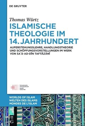 Seller image for Islamische Theologie Im 14. Jahrhundert: Auferstehungslehre, Handlungstheorie Und Sch÷pfungsvorstellungen Im Werk Von Sa¦d Ad Din at Taftazani (Welten . Islams - Worlds of Islam - Mondes de L'Islam) by Wurtz, Thomas [Hardcover ] for sale by booksXpress