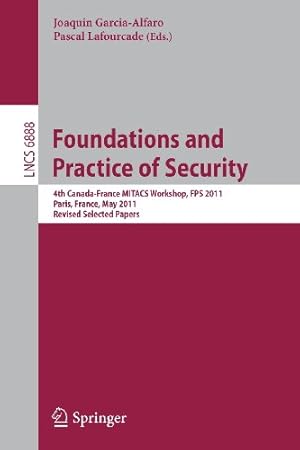 Immagine del venditore per Foundations and Practice of Security: 4th Canada-France MITACS Workshop, FPS 2011, Paris, France, May 12-13, 2011, Revised Selected Papers (Lecture Notes in Computer Science, Vol. 6888) [Paperback ] venduto da booksXpress