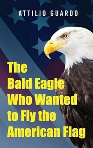 Seller image for The Bald Eagle Who Wanted to Fly the American Flag [Soft Cover ] for sale by booksXpress