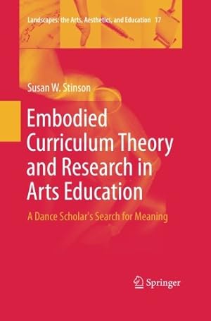 Seller image for Embodied Curriculum Theory and Research in Arts Education: A Dance Scholar's Search for Meaning (Landscapes: the Arts, Aesthetics, and Education) by Stinson, Susan W. W. [Paperback ] for sale by booksXpress