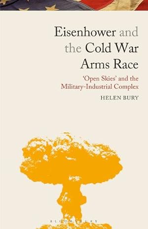 Seller image for Eisenhower and the Cold War Arms Race: â  Open Skiesâ   and the Military-Industrial Complex (Library of Modern American History) by Bury, Helen [Paperback ] for sale by booksXpress