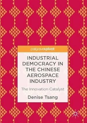 Image du vendeur pour Industrial Democracy in the Chinese Aerospace Industry: The Innovation Catalyst by Tsang, Denise [Hardcover ] mis en vente par booksXpress