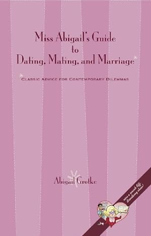 Seller image for Miss Abigail's Guide to Dating, Mating, and Marriage by Grotke, Abigail Marsch [Paperback ] for sale by booksXpress