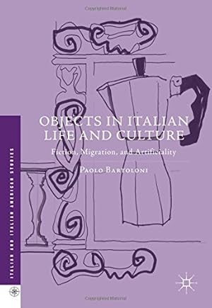 Image du vendeur pour Objects in Italian Life and Culture: Fiction, Migration, and Artificiality (Italian and Italian American Studies) by Bartoloni, Paolo [Hardcover ] mis en vente par booksXpress