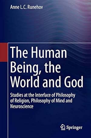 Bild des Verkufers fr The Human Being, the World and God: Studies at the Interface of Philosophy of Religion, Philosophy of Mind and Neuroscience by Runehov, Anne L.C. [Hardcover ] zum Verkauf von booksXpress