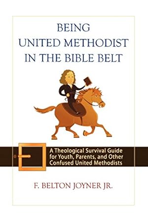 Seller image for Being United Methodist in the Bible Belt: Theological Survival Gde for Youth, Parents, & Other Confused United Methodists by Joyner Jr., F. Belton [Paperback ] for sale by booksXpress