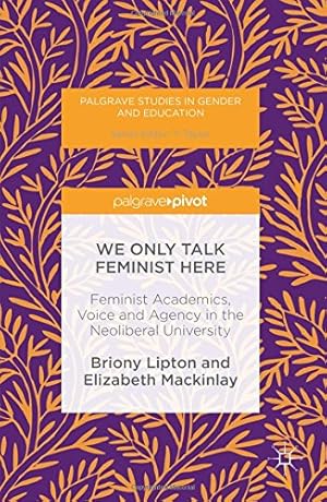 Seller image for We Only Talk Feminist Here: Feminist Academics, Voice and Agency in the Neoliberal University (Palgrave Studies in Gender and Education) by Lipton, Briony, Mackinlay, Elizabeth [Hardcover ] for sale by booksXpress