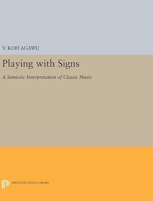 Imagen del vendedor de Playing with Signs: A Semiotic Interpretation of Classic Music (Princeton Legacy Library) by Agawu, V. Kofi [Hardcover ] a la venta por booksXpress