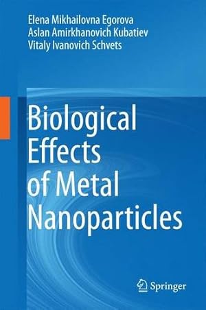 Imagen del vendedor de Biological Effects of Metal Nanoparticles by Egorova, Elena Mikhailovna, Kubatiev, Aslan Amirkhanovich, Schvets, Vitaly Ivanovich [Hardcover ] a la venta por booksXpress