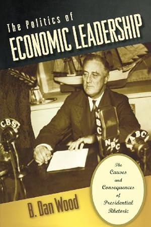 Image du vendeur pour The Politics of Economic Leadership: The Causes and Consequences of Presidential Rhetoric by Wood, B. Dan [Paperback ] mis en vente par booksXpress