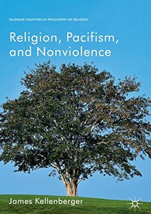 Seller image for Religion, Pacifism, and Nonviolence (Palgrave Frontiers in Philosophy of Religion) by Kellenberger, James [Hardcover ] for sale by booksXpress