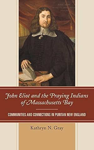 Imagen del vendedor de John Eliot and the Praying Indians of Massachusetts Bay: Communities and Connections in Puritan New England [Soft Cover ] a la venta por booksXpress