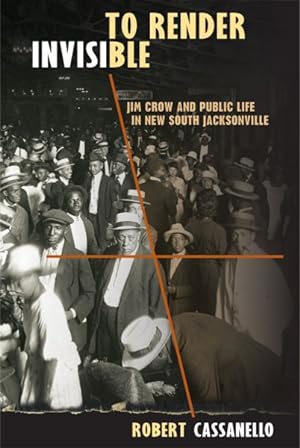 Bild des Verkufers fr To Render Invisible : Jim Crow and Public Life in New South Jacksonville zum Verkauf von GreatBookPrices