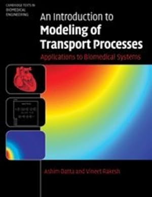 Image du vendeur pour An Introduction to Modeling of Transport Processes: Applications to Biomedical Systems (Cambridge Texts in Biomedical Engineering) by Datta, Ashim, Rakesh, Vineet [Hardcover ] mis en vente par booksXpress
