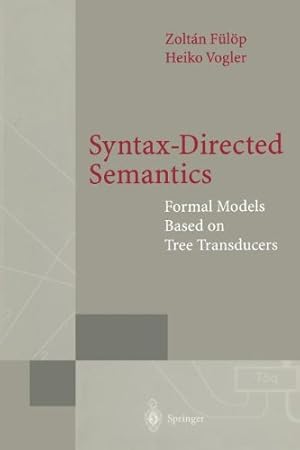 Seller image for Syntax-Directed Semantics: Formal Models Based on Tree Transducers (Monographs in Theoretical Computer Science. An EATCS Series) by Fülöp, Zoltan, Vogler, Heiko [Paperback ] for sale by booksXpress