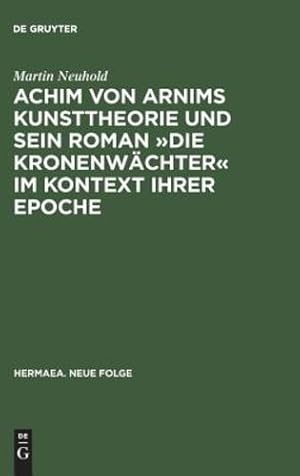 Imagen del vendedor de Achim Von Arnims Kunsttheorie Und Sein Roman Die Kronenwachter Im Kontext Ihrer Epoche: Mit Einem Kapitel Zu Brentanos Die Mehreren Wehmuller Und Ungarischen Nationalgesichter Und Eichendorffs Ahnung Und Gegenwart [Hardcover ] a la venta por booksXpress