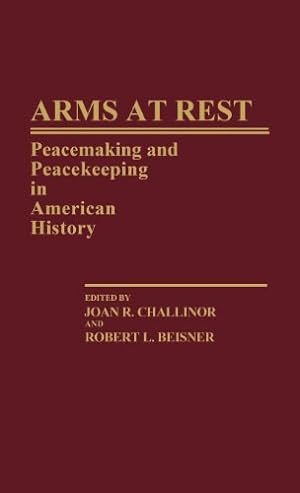 Seller image for Arms at Rest: Peacemaking and Peacekeeping in American History (Contributions in American History) by Beisner, Robert L., Challinor, Joan R. [Hardcover ] for sale by booksXpress