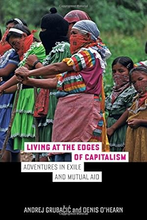 Image du vendeur pour Living at the Edges of Capitalism: Adventures in Exile and Mutual Aid by Grubacic, Andrej, O'Hearn, Denis [Paperback ] mis en vente par booksXpress