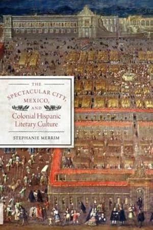 Bild des Verkufers fr The Spectacular City, Mexico, and Colonial Hispanic Literary Culture (Joe R. and Teresa Lozano Long Series in Latin American and Latino Art and Culture) by Merrim, Stephanie [Paperback ] zum Verkauf von booksXpress