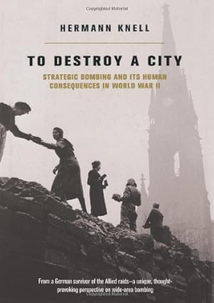 Image du vendeur pour To Destroy a City: Strategic Bombing and Its Human Consequences in World War II by Knell, Herman [Hardcover ] mis en vente par booksXpress
