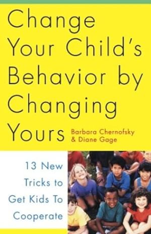 Seller image for Change Your Child's Behavior by Changing Yours: 13 New Tricks to Get Kids to Cooperate by Chernofsky, Barbara, Gage, Diane [Paperback ] for sale by booksXpress