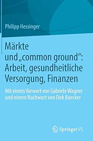 Immagine del venditore per Märkte und common ground: Arbeit, gesundheitliche Versorgung, Finanzen: Mit einem Vorwort von Gabriele Wagner und einem Nachwort von Dirk Baecker (German Edition) [Hardcover ] venduto da booksXpress