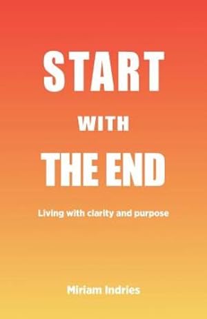 Imagen del vendedor de Start with the End: Living with Clarity and Purpose by Indries, Miriam [Paperback ] a la venta por booksXpress