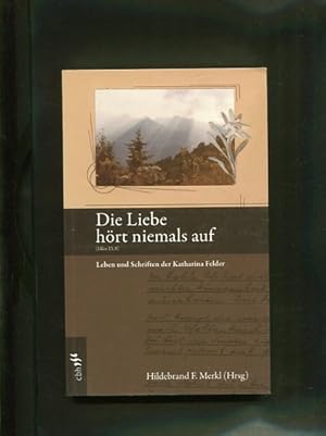 Bild des Verkufers fr Die Liebe hrt niemals auf : Leben und Schriften der Katharina Felder. zum Verkauf von Antiquariat Buchkauz