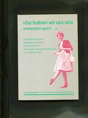 Immagine del venditore per "Da haben wir uns alle schrecklich geirrt ." Die Geschichte der gewerkschaftlichen Frauenarbeit im Deutschen Gewerkschaftsbund von 1945 bis 1960 venduto da Antiquariat Buchkauz