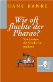 Wie oft fluchte der Pharao ?. Von Leuten, die Geschichte machten.