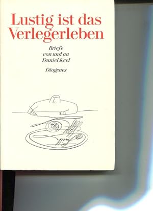 Lustig ist das Verlegerleben - Briefe von und an Daniel Keel. hrsg. von Nicola Steiner und Daniel...
