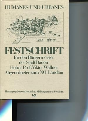 Humanes und Urbanes. Festschrift für den Bürgermeister der Stadt Baden Hofrat Prof. Viktor Wallne...