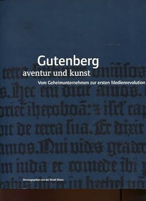 Bild des Verkufers fr Gutenberg - Aventur und Kunst. vom Geheimunternehmen zur ersten Medienrevolution ; anlsslich des 600 Geburtstages von Johannes Gutenberg. hrsg. von der Stadt Mainz. zum Verkauf von Antiquariat Buchkauz